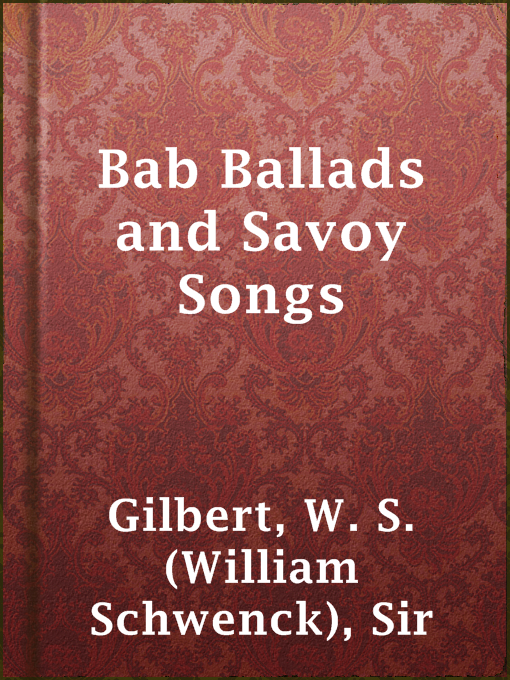 Title details for Bab Ballads and Savoy Songs by Sir W. S. (William Schwenck) Gilbert - Available